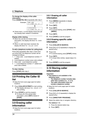 Page 363. Telephone
34
To change the display of the caller 
information
Press {NAME/TEL NO.} repeatedly after step 2.
Example:SAM LEE
11:20AM Jul 20,
b
1345678901
11:20AM Jul 20,
LCheck mark (,) on the display means the call 
has already been viewed or answered.
Display while viewing
LWhen the unit did not receive name 
information, the display will show “NO NAME 
RCVD”.
LWhen no calls have been received, the 
display will show “NO CALLER DATA”.
To edit a telephone number for calling back
Press {*} repeatedly...