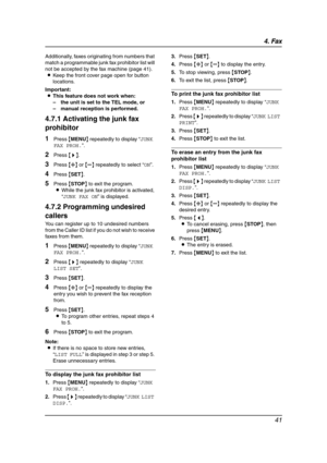 Page 434. Fax
41
Additionally, faxes originating from numbers that 
match a programmable junk fax prohibitor list will 
not be accepted by the fax machine (page 41).
LKeep the front cover page open for button 
locations.
Important:
LThis feature does not work when:
– the unit is set to the TEL mode, or
– manual reception is performed.
4.7.1 Activating the junk fax 
prohibitor
1Press {MENU} repeatedly to display “JUNK 
FAX PROH.”.
2Press {>}.
3Press {A} or {B} repeatedly to select “ON”.
4Press {SET}.
5Press...