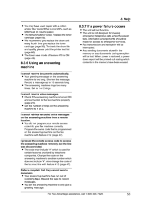 Page 578. Help
55
For Fax Advantage assistance, call 1-800-435-7329. LYou may have used paper with a cotton 
and/or fiber content that is over 20%, such as 
letterhead or resume paper.
LThe remaining toner is low. Replace the toner 
cartridge (page 56).
LWe recommend you replace the drum unit 
every fourth time you replace the toner 
cartridge (page 56). To check the drum life 
and quality, please print the printer test list 
(page 66).
LThe toner save mode of feature #79 is ON 
(page 49).
8.3.6 Using an...