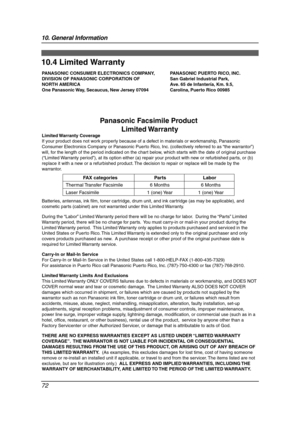 Page 7410. General Information
72
Limite d Wa rranty
10.4 Limited Warranty
Panasonic Facsimile Product 
Limited Warranty
Limited Warranty  Coverage
If your product does not work properly because of a defect in materials or workmanship, Panasonic 
Consumer Electronics Company or Panasonic Puerto Rico, Inc. (collectively referred to as “the warrantor”) 
will, for the length of the period indicated on the chart below, which starts with the date of original purchase 
(“Limited Warranty period”), at its option...