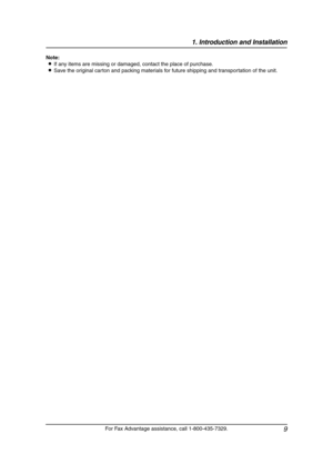 Page 111. Introduction and Installation
9
For Fax Advantage assistance, call 1-800-435-7329. Note:
LIf any items are missing or damaged, contact the place of purchase.
LSave the original carton and packing materials for future shipping and transportation of the unit.
FL611-PFQX2072ZA-en.book  Page 9  Thursday, December 21, 2006  11:10 AM 