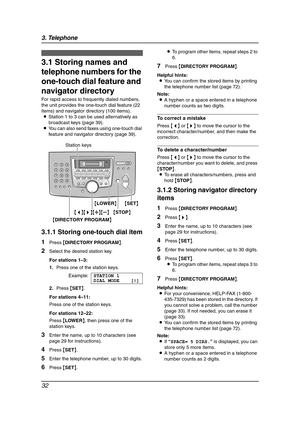 Page 343. Telephone
32
3 Telep hone Automatic Dialing
3.1 Storing names and 
telephone numbers for the 
one-touch dial feature and 
navigator directory
For rapid access to frequently dialed numbers, 
the unit provides the one-touch dial feature (22 
items) and navigator directory (100 items).
LStation 1 to 3 can be used alternatively as 
broadcast keys (page 39).
LYou can also send faxes using one-touch dial 
feature and navigator directory (page 39).
3.1.1 Storing one-touch dial item
1Press {DIRECTORY...