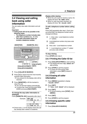 Page 373. Telephone
35
3.4 Viewing and calling 
back using caller 
information
You can easily view caller information and call 
back.
Important:
LCalling back will not be possible in the 
following cases:
– The telephone number includes data 
other than numbers (i.e., * or #).
– The caller information does not 
include a telephone number.
1Press {CALLER ID SEARCH}.
2Press {A} to search from the most recently 
received caller information.
LIf you press {B}, the display order will be 
reversed.
3Press {MONITOR}...