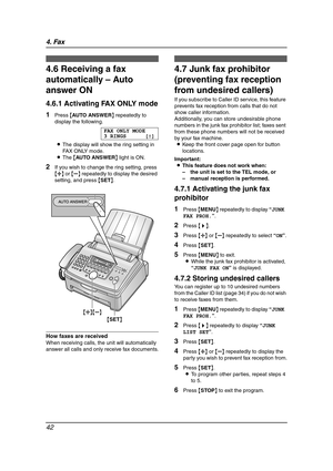 Page 444. Fax
42
4.6 Receiving a fax 
automatically – Auto 
answer ON
4.6.1 Activating FAX ONLY mode
1Press {AUTO ANSWER} repeatedly to 
display the following.
FAX ONLY MODE
3 RINGS [±]
LThe display will show the ring setting in 
FAX ONLY mode.
LThe {AUTO ANSWER} light is ON.
2If you wish to change the ring setting, press 
{A} or {B} repeatedly to display the desired 
setting, and press {SET}.
How faxes are received
When receiving calls, the unit will automatically 
answer all calls and only receive fax...