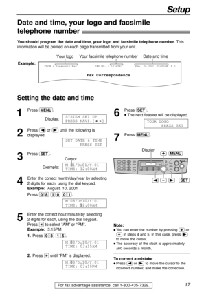 Page 1717
Setup
For fax advantage assistance, call 1-800-435-7329.
Date and time, your logo and facsimile
telephone number!
You should program the date and time, your logo and facsimile telephone number. This
information will be printed on each page transmitted from your unit.
Setting the date and time
Fax Correspondence
Your logoYour facsimile telephone numberDate and time
FROM : Panasonic FaxExample:FAX NO. : 1234567Feb. 26 2001 09:02AM  P 1
1
Press p.
Display:
2
Press (or )until the following is
displayed....