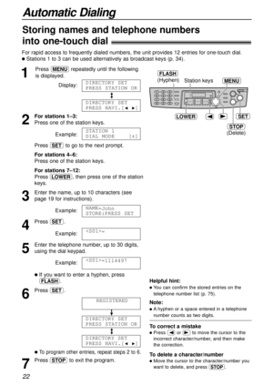 Page 2222
For rapid access to frequently dialed numbers, the unit provides 12 entries for one-touch dial.
lStations 1 to 3 can be used alternatively as broadcast keys (p. 34).
1
Press prepeatedly until the following
is displayed.
Display:
/
2
For stations 1–3:
Press one of the station keys.
Example:
Press wto go to the next prompt.
For stations 4–6:
Press one of the station keys.
For stations 7–12:
Press o, then press one of the station
keys.
3
Enter the name, up to 10 characters (see
page 19 for...