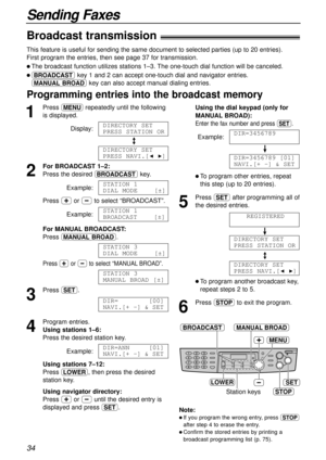 Page 3434
Sending Faxes
Note:
l If you program the wrong entry, press {
after step 4 to erase the entry.
l Confirm the stored entries by printing a
broadcast programming list (p. 75).
Broadcast transmission!
This feature is useful for sending the same document to selected parties (up to 20 entries).
First program the entries, then see page 37 for transmission.
l The broadcast function utilizes stations 1–3. The one-touch dial function will be canceled.
l akey 1 and 2 can accept one-touch dial and navigator...