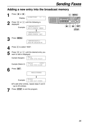 Page 3535
Sending Faxes
Adding a new entry into the broadcast memory
1
Press (or ).
Display:
2
Press +or -until the following is
displayed.
Example:
/
3
Press p.
4
Press *to select “ADD”.
5
Press +or -until the desired entry you
want to add is displayed.
Example (Navigator):
Example (Station 2):
6
Press w.
!
Example:
l To add other entries, repeat steps 5 and 6
(up to 20 entries).
7
Press {to exit the program.Nikki
1-385-217-9365
REGISTERED
Peter
1-926-553-2168
Mary
1-584-372-4123

ADD=?DELETE=#

SEND:PRESS...
