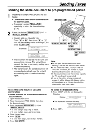 Page 3737
Sending Faxes
Sending the same document to pre-programmed parties 
1
Insert the document FACE DOWN into the
feeder.
l Confirm that there are no documents on
the scanner glass.
l If necessary, press u
repeatedly to select the desired setting 
(p. 30).
2
Press the desired a(1–2) or
HI. 
l You can also use navigatorkey. 
Press (or ), then press +or -
until the desired key name is displayed, and
press i.
Example:
/
l The document will be fed into the unit and
scanned into memory. The unit will then...