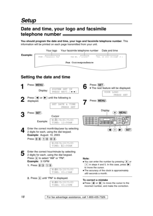 Page 1818
Setup
For fax advantage assistance, call 1-800-435-7329.
Date and time, your logo and facsimile
telephone number!
You should program the date and time, your logo and facsimile telephone number. This
information will be printed on each page transmitted from your unit.
Setting the date and time
Fax Correspondence
Your logoYour facsimile telephone numberDate and time
FROM : Panasonic FaxExample:FAX NO. : 1234567 Feb. 26 2003 09:02AM  P 1
1
Press p.
Display:
2
Press (or )until the following is
displayed....