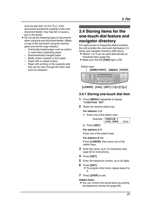 Page 333. Fax
31
must be less than 10 mm (3/8). If the 
documents exceed the capacity of the auto 
document feeder, they may fall or cause a 
jam in the feeder.
LDo not set the following types of documents 
when using the auto document feeder: (Make 
a copy of the document using the scanner 
glass and set the copy instead.)
– Chemically treated paper such as carbon 
or carbonless duplicating paper
– Electrostatically charged paper
– Badly curled, creased or torn paper
– Paper with a coated surface
– Paper with...