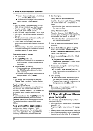 Page 567. Multi-Function Station software
54
LTo save the scanned image, select [Save 
As...] from the [File] menu.
LTo cancel scanning while the document is 
being scanned, click [Cancel].
Note:
LYou can display the images which support 
TIFF, JPEG, PCX, DCX and BMP formats.
LYou can save the images in TIFF, JPEG, 
PCX, DCX, BMP or PDF formats.
LYou can move, copy and delete a file or page.
LYou cannot change the scanning settings on 
the unit.
LAny document which can be sent as a fax can 
also be scanned...