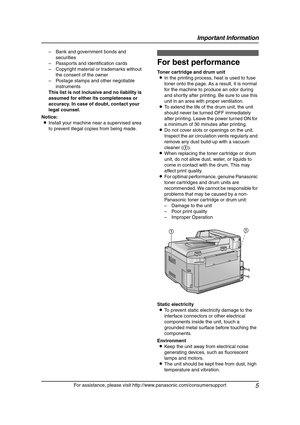 Page 7Important Information
5
For assistance, please visit http://www.panasonic.com/consumersupport – Bank and government bonds and 
securities
– Passports and identification cards
– Copyright material or trademarks without 
the consent of the owner
– Postage stamps and other negotiable 
instruments
This list is not inclusive and no liability is 
assumed for either its completeness or 
accuracy. In case of doubt, contact your 
legal counsel.
Notice:
LInstall your machine near a supervised area 
to prevent...