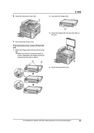 Page 879. Help
85
For assistance, please visit http://www.panasonic.com/consumersupport
6Close the document cover (1).
7Re-connect the power cord.
If the document cover comes off from the 
unit
1.Attach the hinges (1) to the document cover 
(2).
LMake sure that the inserted direction is 
correct. Otherwise, the hinges cannot be 
inserted into the slots in step 3.2.Lay down the hinges (1).
3.Insert the hinges (1) into the slots (2) on 
the unit.
4.Close the document cover.
1
12
1
1
2
FLB811-PFQX2307ZB-en.book...