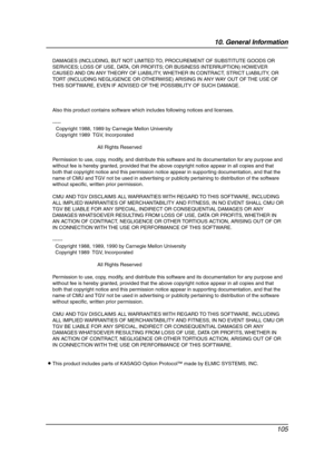 Page 10710. General Information
105
DAMAGES (INCLUDING, BUT NOT LIMITED TO, PROCUREMENT OF SUBSTITUTE GOODS OR 
SERVICES; LOSS OF USE, DATA, OR PROFITS; OR BUSINESS INTERRUPTION) HOWEVER 
CAUSED AND ON ANY THEORY OF LIABILITY, WHETHER IN CONTRACT, STRICT LIABILITY, OR 
TORT (INCLUDING NEGLIGENCE OR OTHERWISE) ARISING IN ANY WAY OUT OF THE USE OF 
THIS SOFTWARE, EVEN IF ADVISED OF THE POSSIBILITY OF SUCH DAMAGE.
Also this product contains software which includes following notices and licenses.
-----
Copyright...