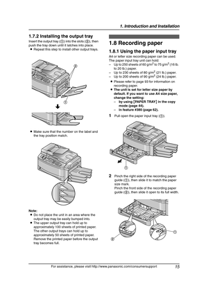 Page 171. Introduction and Installation
15
For assistance, please visit http://www.panasonic.com/consumersupport
1.7.2 Installing the output tray
Insert the output tray (1) into the slots (2), then 
push the tray down until it latches into place.
LRepeat this step to install other output trays.
LMake sure that the number on the label and 
the tray position match.
Note:
LDo not place the unit in an area where the 
output tray may be easily bumped into.
LThe upper output tray can hold up to 
approximately 100...