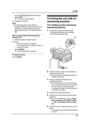 Page 373. Fax
35
press {*} {#} {9} (default fax activation 
code) firmly.
LThe unit will start reception.
3.Replace the handset.
Note:
LTo receive fax documents using the 
extension telephone, make sure remote fax 
activation is turned ON (feature #434 on 
page 64) beforehand. The default setting is 
ON.
How to receive faxes with the optional 
handset unit
1.Lift the handset to answer the call.
2.When:
– document reception is required,
– a fax calling tone (slow beep) is heard, or
– no sound is heard,
press...