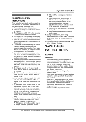 Page 5Important Information
3
For assistance, please visit http://www.panasonic.com/consumersupport
Important In formatio n Safety Instructions
1For a ssistan ce, plea se  visit http://www.pana sonic .co m/c onsu mers uppo rt
Important safety 
instructions
When using this unit, basic safety precautions 
should always be followed to reduce the risk of 
fire, electric shock, or personal injury.
1. Read and understand all instructions.
2. Follow all warnings and instructions marked 
on this unit.
3. Turn the...