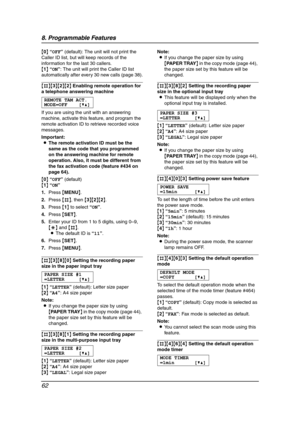 Page 648. Programmable Features
62
{0} “OFF” (default): The unit will not print the 
Caller ID list, but will keep records of the 
information for the last 30 callers.
{1} “ON”: The unit will print the Caller ID list 
automatically after every 30 new calls (page 38).
{#}{3}{2}{2} Enabling remote operation for 
a telephone answering machine 
REMOTE TAM ACT.
MODE=OFF [V^]
If you are using the unit with an answering 
machine, activate this feature, and program the 
remote activation ID to retrieve recorded voice...