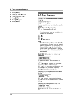 Page 688. Programmable Features
66
1.Press {MENU}.
2.Press {#}, then {4}{5}{9}.
3.Press {1} to select “YES”.
4.Press {SET}.
5.Press {SET} again.
6.Press {MENU}.
8.5 Copy features
{#}{4}{6}{0} Setting the input tray to use for 
copying
COPY INPUT TRAY
=#1 [V^]
You can select the input tray that will be used for 
copying.
{1} “#1” (default): Paper input tray
{2} “#2”: Multi-purpose input tray
LWhen the optional input tray is installed, the 
following will be displayed.
{1}: “#1”
{2}: “#2”
{3}: “#3”
{4}: “#1+#3”...