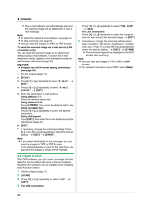 Page 304. Scanner
30
LThe e-mail software will automatically start and 
the scanned image will be attached to a new e-
mail message.
Note:
LTo select the default E-mail software, see page 24.
LTo stop scanning, see page 65.
LYou can save the images in JPEG or PDF formats.
To send the scanned image via e-mail server (LAN 
connection only)
You can send the scanned image as an attachment 
without using e-mail software. To select the e-mail 
destination easily, register e-mail addresses using the 
web browser...