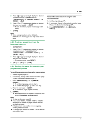 Page 416. Fax
41
2Press {V} or {^} repeatedly to display the desired 
broadcast memory (“”, 
“” or “”). i 
{MENU} i {*}
3Press {V} or {^} repeatedly to display the desired 
item you want to add. i {SET}
LTo add other items, repeat this step (up to 20 
items).
4{STOP}
Note:
LWhen adding new items to the MANUAL 
BROADCAST memory, you can only select stored 
items.
6.4.3 Erasing a stored item from the 
broadcast memory
1
{DIRECTORY}
2Press {V} or {^} repeatedly to display the desired 
broadcast memory (“”, 
“” or...