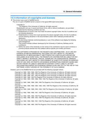 Page 9114. General Information
91
Copyrights
14.3 Information of copyrights and licenses
LThis product uses a part of NetBSD kernel. 
The use of a part of NetBSD kernel is based on the typical BSD style license below.
However, parts of the NetBSD Kernel are provided with the following copyright notices.
Copyright (c)
The Regents of the University of California. All rights reserved.
Redistribution and use in source and binary forms, with or without modification, are permitted 
provided that the following...