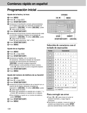 Page 1341[ ] { }+–/=
,._`:;?|
ABCa b c 2
DE F d e f 3
GH I g h i 4
JKL j k l 5
MNOm n o 6
PQRS p q r s 7
TUV t u v 8
WX Y Z w x y z 9
0( )! #$
%& ¥ @^ ’®1
2
3
4
5
6
7
8
9
0
INSERT
Teclas
134
Comienzo rápido en español
Programación inicial!
Ajuste de la fecha y la hora
1
Pulse (MENU).
2Pulse (#), y luego (0)(1).
3Pulse (START/SET/COPY).
4Introduzca el mes/día/año correcto seleccionándolos
con 2 dígitos para cada uno utilizando el teclado de
marcación o (JOG\DIAL). Si utiliza (JOG\DIAL), pulse
(ß)para mover el...