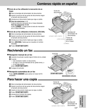 Page 137137
Comienzo rápido en español
Comienzo rápido
en español
nEnvío de un fax utilizando la marcación de un
toque
1Abra la bandeja del alimentador de documentos.
2Ajuste la anchura de las guías de documentos según
el tamaño del documento.
3Introduzca el documento hasta que oiga un pitido.
4Para las estaciones 1–11
Pulse la tecla de marcación de un toque deseada.
Para las estaciones 12–22
Pulse (LOWER), y luego pulse la tecla de marcación
de un toque deseada.
nEnvío de un fax utilizando el directorio JOG...