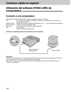 Page 138138
Comienzo rápido en español
Utilización del software (PANA LINK) de 
computadora!
Conexión a una computadora
Para ejecutar el software PANA LINK, necesitará el siguiente software y hardware.
CPU: Una computadora personal compatible con IBM con un procesador 486 o superior (se
recomienda un Pentium.)
Software básico: Microsoft Windows 95 o Windows 98 (Windows 3.1/3.11—sólo controlador de impresora)
Memoria mínima: 16 MB (se recomienda 32 MB o más)
Disco duro: Se requiere más de 40 MB de espacio...