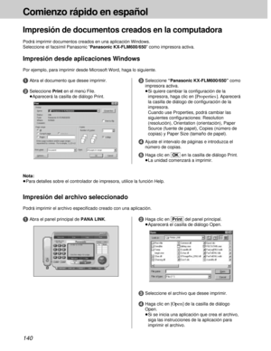 Page 140140
Comienzo rápido en español
Impresión de documentos creados en la computadora
Podrá imprimir documentos creados en una aplicación Windows.
Seleccione el facsímil Panasonic “Panasonic KX-FLM600/650” como impresora activa.
Impresión desde aplicaciones Windows
Por ejemplo, para imprimir desde Microsoft Word, haga lo siguiente.
1Abra el documento que desee imprimir.
2Seleccione Print en el menú File.
³Aparecerá la casilla de diálogo Print.
3Seleccione “Panasonic KX-FLM600/650” como
impresora activa.
³Si...