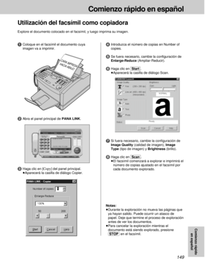 Page 149149
Comienzo rápido en español
Comienzo rápido
en español
Utilización del facsímil como copiadora
Explore el documento colocado en el facsímil, y luego imprima su imagen.
7Si fuera necesario, cambie la conﬁguración de
Image Quality (calidad de imagen), Image
Type (tipo de imagen) y Brightness (brillo).
8Haga clic en [Scan].
³El facsímil comenzará a explorar e imprimirá el
número de copias ajustado en el facsímil por
cada documento explorado.
CARA IMPRESA 
HACIA ABAJO
1Coloque en el facsímil el documento...