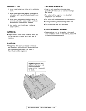 Page 44For assistance, call 1-800-435-7329.
DANGER-Invisible laser
radiation when open and
interlock defeated. 
AVOID DIRECT EXPOSURE
TO BEAM.
INSTALLATION:
1. Never install telephone wiring during a lightning
storm.
2. Never install telephone jacks in wet locations
unless the jack is speciﬁcally designed for wet
locations. 
3. Never touch uninsulated telephone wires or
terminals unless the telephone line has been
disconnected at the network interface.
4. Use caution when installing or modifying
telephone...