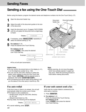 Page 44Fax auto redial
If the line is busy or there is no answer, the unit will
automatically redial the number up to 2 times.
³This feature is also available for;
—sending faxes using the JOG DIAL directory
(p. 45), and
— delayed transmission (p. 52).
³During redial, the following will be displayed.
Display:
³To cancel redialing, press (STOP).
If your unit cannot send a fax
Verify that the number dialed is answered by the
other party’s machine.
1.Press (MONITOR).
2. For stations 1–11
Press the desired...