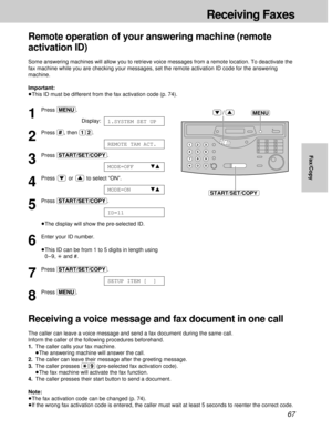 Page 6767
Remote operation of your answering machine (remote
activation ID)
Some answering machines will allow you to retrieve voice messages from a remote location. To deactivate the
fax machine while you are checking your messages, set the remote activation ID code for the answering
machine.
Important:
³This ID must be different from the fax activation code (p. 74).
Receiving a voice message and fax document in one call
The caller can leave a voice message and send a fax document during the same call.
Inform...