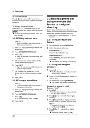 Page 283. Telephone
26
To correct a mistake
Press {} to move the cursor to the 
incorrect character/number, and then make the 
correction.
To delete a character/number
Press {} to move the cursor to the 
character/number you want to delete, and press 
{STOP}.
LTo erase all characters/numbers, press and 
hold {STOP}.
3.1.3 Editing a stored item
1Press {>}.
LConfirm that there are no documents in 
the document entrance.
2Press {A} or {B} repeatedly to display the 
desired item.
3Press {DIRECTORY PROGRAM}.
4Press...