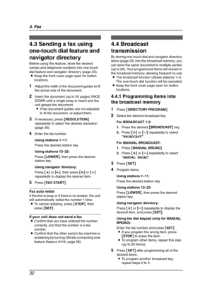 Page 344. Fax
32
4.3 Sending a fax using 
one-touch dial feature and 
navigator directory
Before using this feature, store the desired 
names and telephone numbers into one-touch 
dial feature and navigator directory (page 25).
LKeep the front cover page open for button 
locations.
1Adjust the width of the document guides to fit 
the actual size of the document.
2Insert the document (up to 20 pages) FACE 
DOWN until a single beep is heard and the 
unit grasps the document.
LIf the document guides are not...