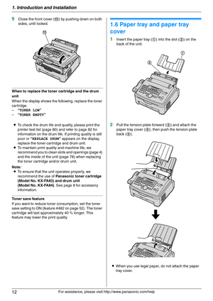 Page 121. Introduction and Installation
12
For assistance, please visit http://www.panasonic.com/help
9Close the front cover (k) by pushing down on both 
sides, until locked.
When to replace the toner cartridge and the drum 
unit
When the display shows the following, replace the toner 
cartridge.
–“TONER LOW”
–“TONER EMPTY”
LTo check the drum life and quality, please print the 
printer test list (page 80) and refer to page 82 for 
information on the drum life. If printing quality is still 
poor or “REPLACE...