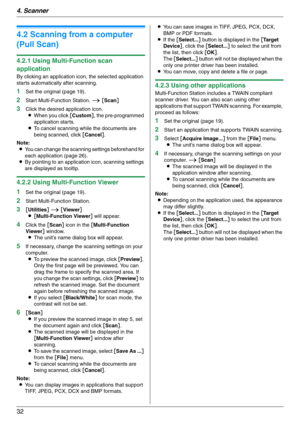 Page 324. Scanner
32
4.2 Scanning from a computer 
(Pull Scan)
4.2.1 Using Multi-Function scan 
application
By clicking an application icon, the selected application 
starts automatically after scanning.
1Set the original (page 19).
2Start Multi-Function Station. i [Scan]
3Click the desired application icon.
LWhen you click [Custom], the pre-programmed 
application starts.
LTo cancel scanning while the documents are 
being scanned, click [Cancel].
Note:
LYou can change the scanning settings beforehand for 
each...