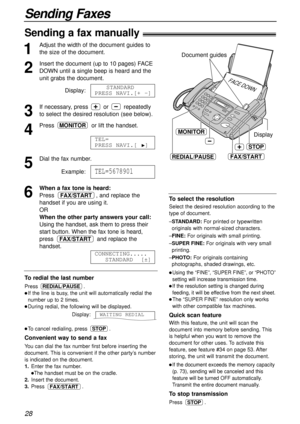 Page 2828
Sending Faxes
Sending a fax manually!
1
Adjust the width of the document guides to
the size of the document.
2
Insert the document (up to 10 pages) FACE
DOWN until a single beep is heard and the
unit grabs the document.
Display:
3
If necessary, press  or  repeatedly
to select the desired resolution (see below).
4
Press  or lift the handset.
5
Dial the fax number.
Example:
6
When a fax tone is heard:
Press  , and replace the
handset if you are using it.
OR
When the other party answers your call:
Using...