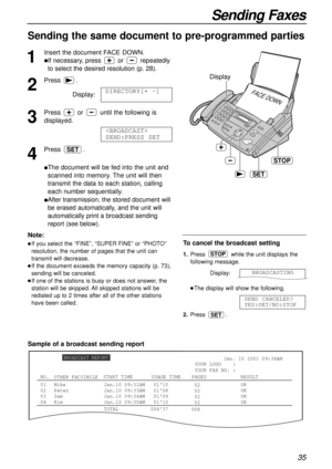 Page 3535
Sending Faxes
Sending the same document to pre-programmed parties 
1
Insert the document FACE DOWN.
lIf necessary, press or repeatedly
to select the desired resolution (p. 28).
2
Press.
Display:
3
Press or until the following is
displayed.
4
Press .
lThe document will be fed into the unit and
scanned into memory. The unit will then
transmit the data to each station, calling
each number sequentially.
lAfter transmission, the stored document will
be erased automatically, and the unit will
automatically...