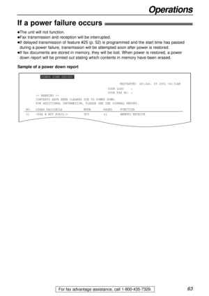Page 6363
Operations
For fax advantage assistance, call 1-800-435-7329.
If a power failure occurs!
lThe unit will not function.
lFax transmission and reception will be interrupted.
lIf delayed transmission of feature #25 (p. 52) is programmed and the start time has passed
during a power failure, transmission will be attempted soon after power is restored.
lIf fax documents are stored in memory, they will be lost. When power is restored, a power
down report will be printed out stating which contents in memory...