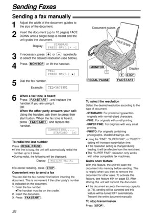 Page 2828
Sending Faxes
Sending a fax manually!
1
Adjust the width of the document guides to
the size of the document.
2
Insert the document (up to 10 pages) FACE
DOWN until a single beep is heard and the
unit grabs the document.
Display:
3
If necessary, press  or  repeatedly
to select the desired resolution (see below).
4
Press  or lift the handset.
5
Dial the fax number.
Example:
6
When a fax tone is heard:
Press  , and replace the
handset if you are using it.
OR
When the other party answers your call:
Using...