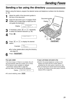 Page 2929
Sending Faxes
Sending a fax using the directory!
1
Adjust the width of the document guides to
the size of the document.
2
Insert the document (up to 10 pages) FACE
DOWN until a single beep is heard and the
unit grabs the document.
Display:
3
If necessary, press or repeatedly
to select the desired resolution (p. 28).
4
Press.
5
Press or to display the desired
station. 
Example:
lFor further details about using the directory,
see page 22.
6
Press .FAX/START
Sam
1789653
DIRECTORY[+ -]
STANDARD
PRESS...