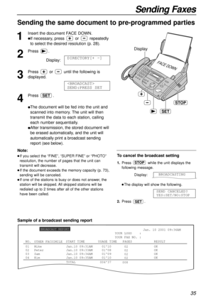 Page 3535
Sending Faxes
Sending the same document to pre-programmed parties 
1
Insert the document FACE DOWN.
lIf necessary, press or repeatedly
to select the desired resolution (p. 28).
2
Press.
Display:
3
Press or until the following is
displayed.
4
Press .
lThe document will be fed into the unit and
scanned into memory. The unit will then
transmit the data to each station, calling
each number sequentially.
lAfter transmission, the stored document will
be erased automatically, and the unit will
automatically...