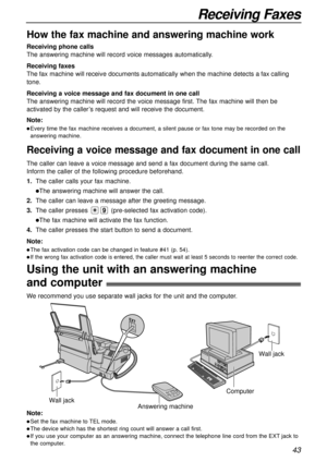 Page 4343
Receiving Faxes
How the fax machine and answering machine work
Receiving phone calls
The answering machine will record voice messages automatically.
Receiving faxes
Thefax machine willreceive documentsautomatically whenthe machine detects afaxcalling
tone.
Receiving a voice message and fax document in one call
The answering machine will record the voice message first. The fax machine will then be
activated by the caller’s request and will receive the document.
Note:
lEvery time the fax machine...