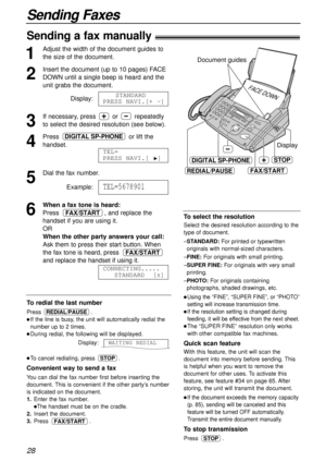 Page 2828
Sending Faxes
Sending a fax manually!
1
Adjust the width of the document guides to
the size of the document.
2
Insert the document (up to 10 pages) FACE
DOWN until a single beep is heard and the
unit grabs the document.
Display:
3
If necessary, press  or  repeatedly
to select the desired resolution (see below).
4
Press  or lift the
handset.
5
Dial the fax number.
Example:
6
When a fax tone is heard:
Press  , and replace the
handset if you are using it.
OR
When the other party answers your call:
Ask...