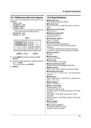 Page 4710. General Information
47
10 G en era l In for m at i on Printe d Repor ts
10.1 Reference lists and reports
You can print out the following lists and reports for your 
reference:
–“SETUP LIST”
–“PHONEBOOK LIST”
–“JOURNAL REPORT”
–“PRINTER TEST”
LIf the test print has a smudges, blurred points or 
lines, clean the thermal head (page 46).
–“BROADCAST LIST”
–“CALLER ID LIST”
1Press {MENU} repeatedly to display “PRINT 
REPORT”.
2Press {} repeatedly to display the desired 
item. i {SET}
LTo stop printing,...