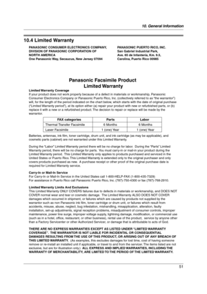 Page 5110. General Information
51
Limited  Wa rranty
10.4 Limited Warranty
PANASONIC CONSUMER ELECTRONICS COMPANY, 
DIVISION OF PANASONIC CORPORATION OF 
NORTH AMERICA
One Panasonic Way, Secaucus, New Jersey 07094PANASONIC PUERTO RICO, INC. 
San Gabriel Industrial Park, 
Ave. 65 de Infantería, Km. 9.5, 
Carolina, Puerto Rico 00985
Panasonic Facsimile Product 
Limited Warranty
Limited Warranty  Coverage
If your product does not work properly because of a defect in materials or workmanship, Panasonic 
Consumer...