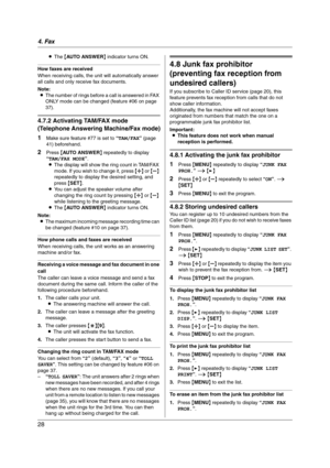 Page 284. Fax
28
LThe {AUTO ANSWER} indicator turns ON.
How faxes are received
When receiving calls, the unit will automatically answer 
all calls and only receive fax documents.
Note:
LThe number of rings before a call is answered in FAX 
ONLY mode can be changed (feature #06 on page 
37).
4.7.2 Activating TAM/FAX mode 
(Telephone Answering Machine/Fax mode)
1
Make sure feature #77 is set to “TAM/FAX” (page 
41) beforehand.
2Press {AUTO ANSWER} repeatedly to display 
“TAM/FAX MODE”.
LThe display will show the...